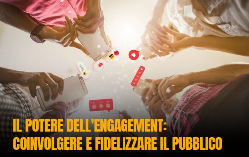 Il potere dell’engagement: coinvolgere e fidelizzare il pubblico